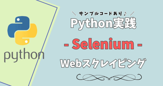 【実践】SeleniumでPythonスクレイピング！サンプルコードあり